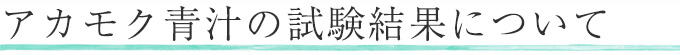 アカモク青汁の試験結果について